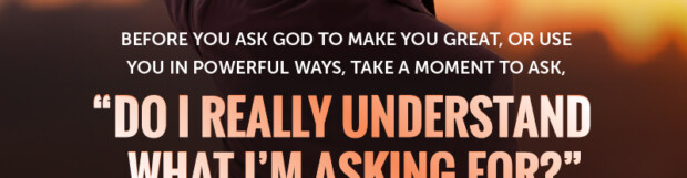Do You Understand What You’re Asking For?