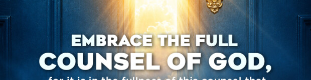 Understanding The Full Counsel Of God